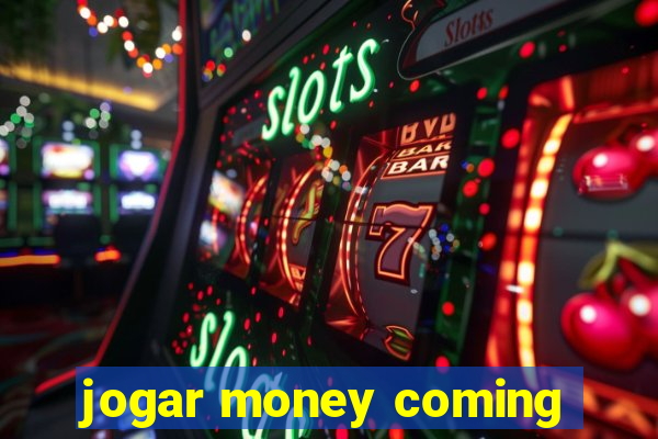 jogar money coming